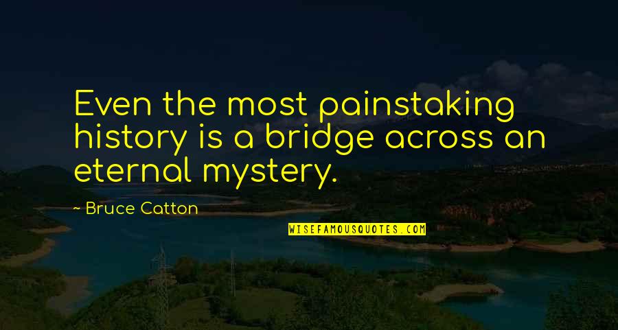 Lordes Sirup Quotes By Bruce Catton: Even the most painstaking history is a bridge