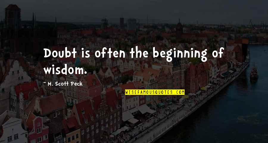 Lordeth Quotes By M. Scott Peck: Doubt is often the beginning of wisdom.