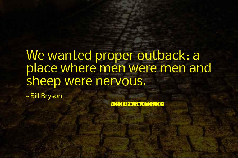 Lording Quotes By Bill Bryson: We wanted proper outback: a place where men