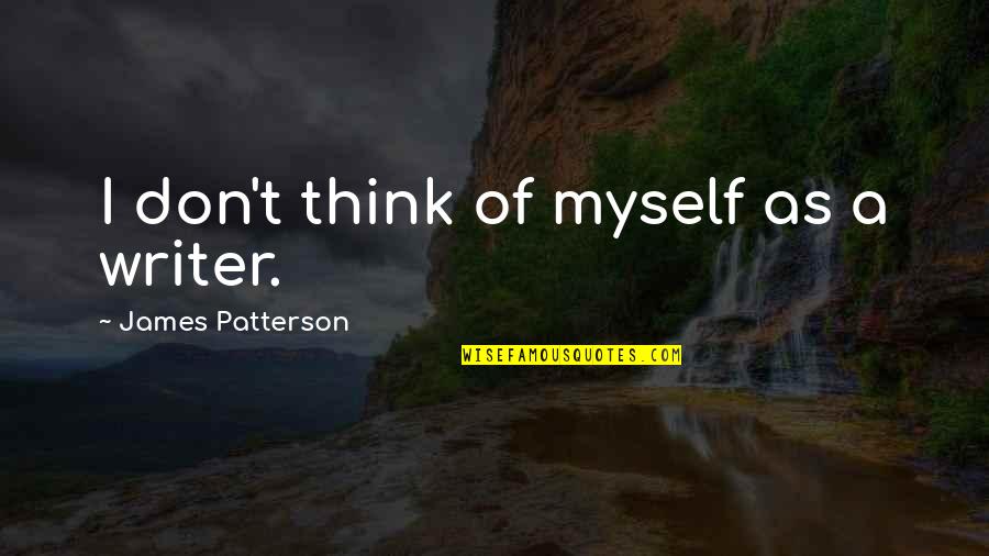 Lordling Quotes By James Patterson: I don't think of myself as a writer.