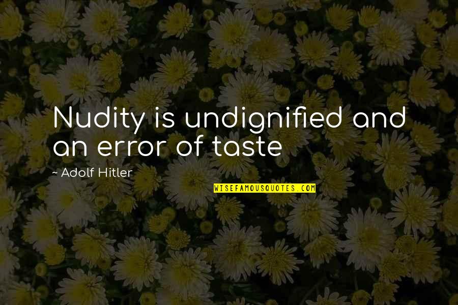 Lordly Feder Quotes By Adolf Hitler: Nudity is undignified and an error of taste