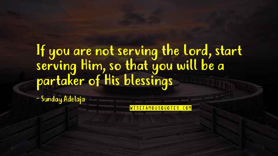 Lord's Blessings Quotes By Sunday Adelaja: If you are not serving the Lord, start