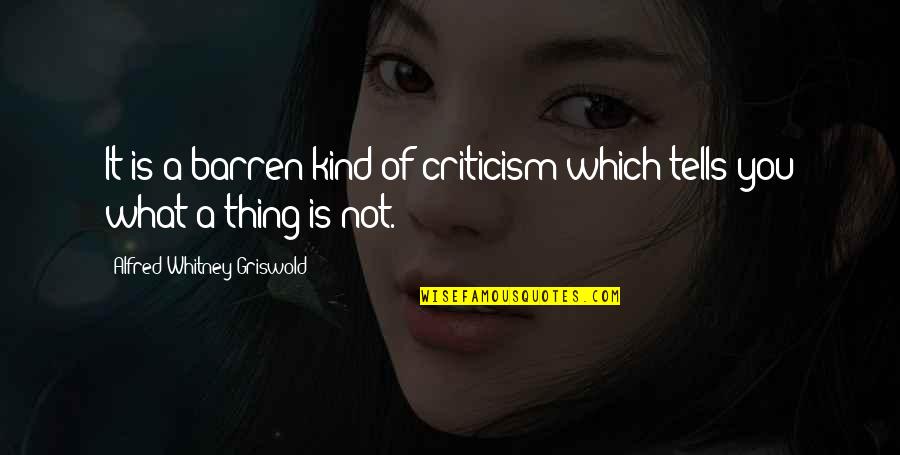 Lords Inspirational Quotes By Alfred Whitney Griswold: It is a barren kind of criticism which