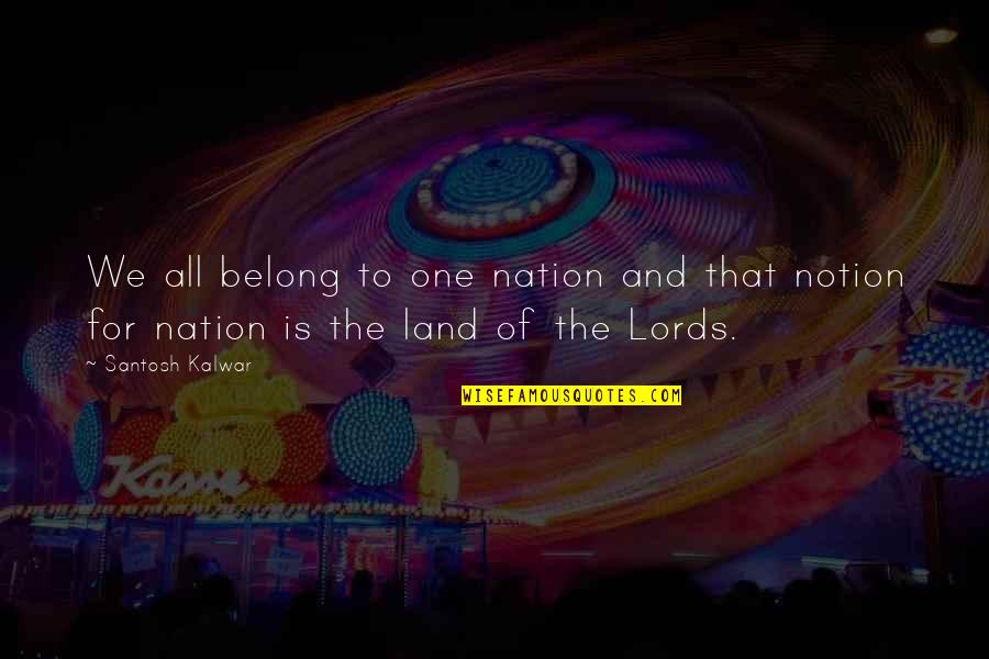 Lords Inspirational Quotes By Santosh Kalwar: We all belong to one nation and that