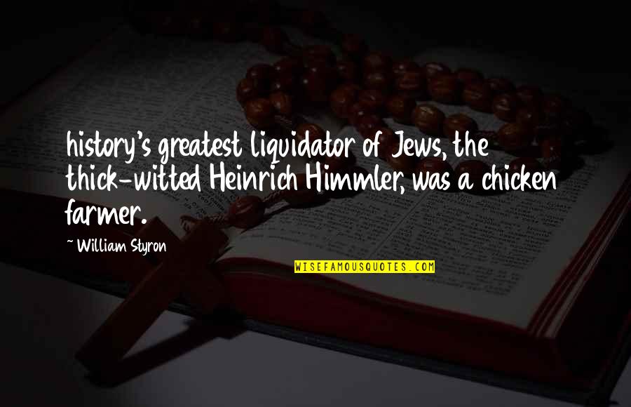 Lords Inspirational Quotes By William Styron: history's greatest liquidator of Jews, the thick-witted Heinrich