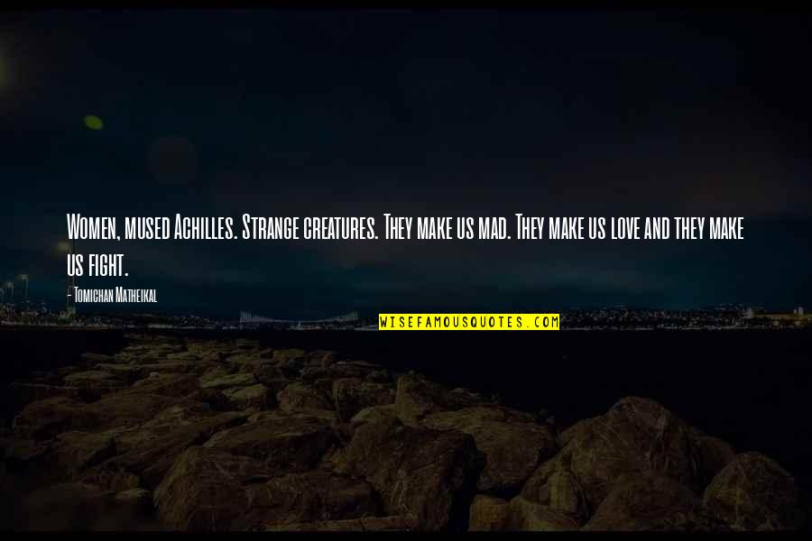 Lords Of Deliverance 1 Quotes By Tomichan Matheikal: Women, mused Achilles. Strange creatures. They make us Lords Of Deliverance 1 Quotes By Tomichan Matheikal: Women, mused Achilles. Strange creatures. They make us