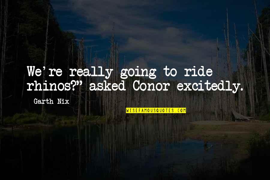 Lords Of Pain Quotes By Garth Nix: We're really going to ride rhinos?" asked Conor