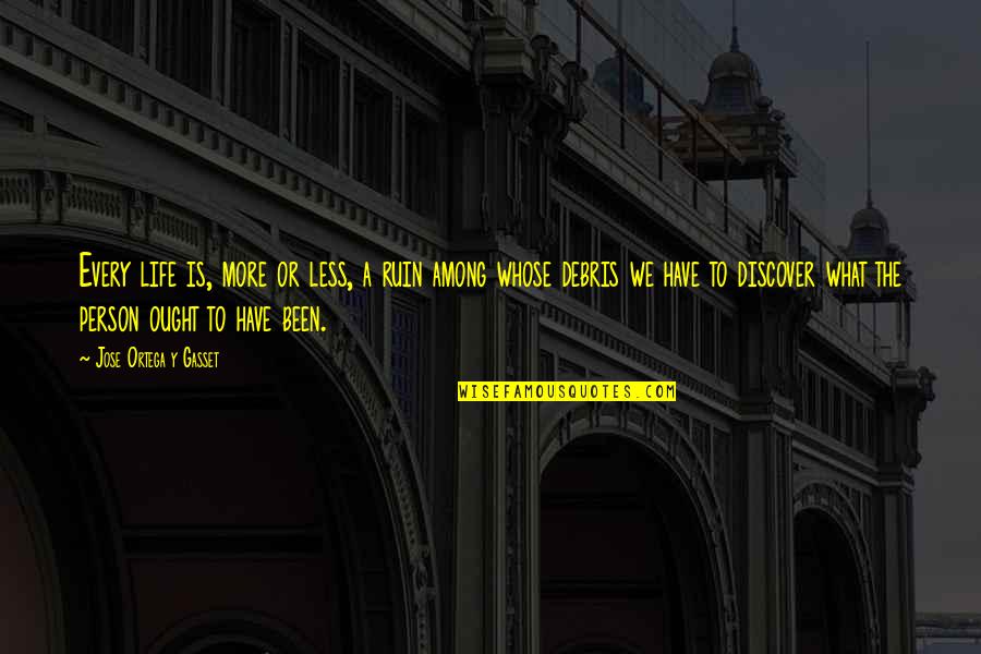 Lords Of Pain Quotes By Jose Ortega Y Gasset: Every life is, more or less, a ruin