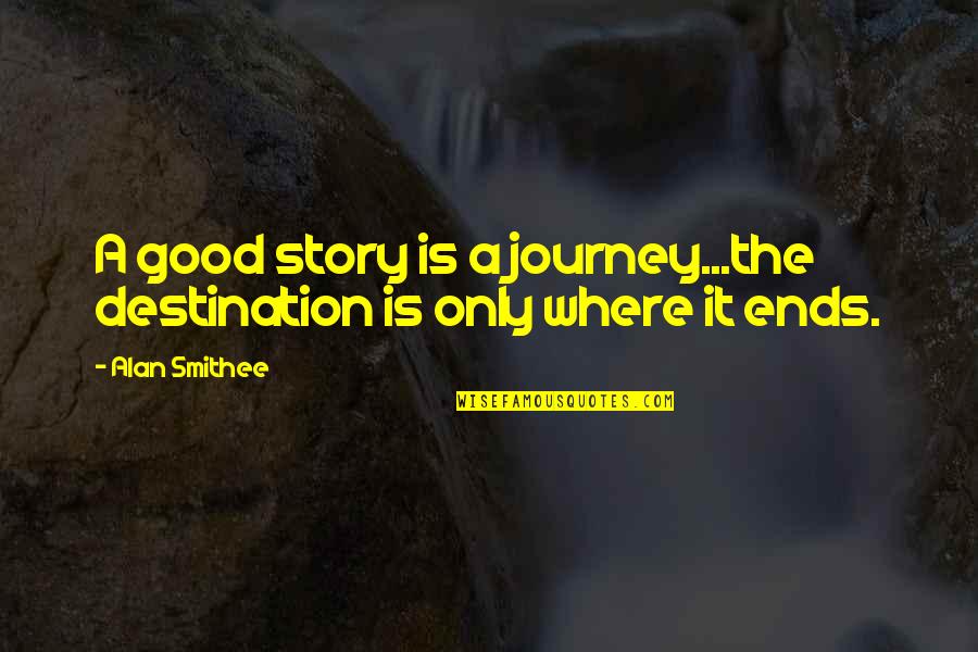 Lords Prayer Quotes By Alan Smithee: A good story is a journey...the destination is