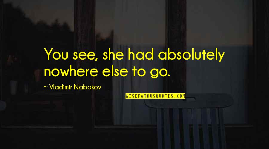 Lords Prayer Quotes By Vladimir Nabokov: You see, she had absolutely nowhere else to