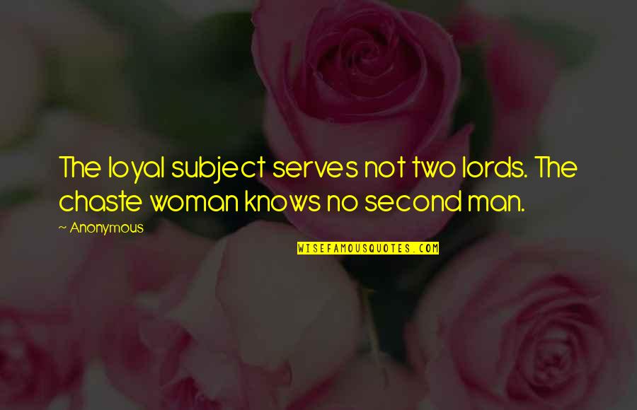 Lords Quotes By Anonymous: The loyal subject serves not two lords. The