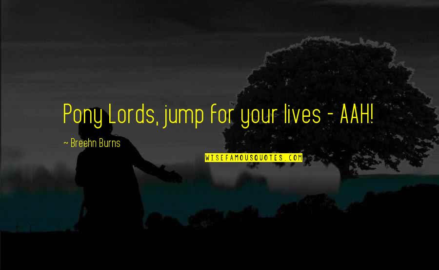 Lords Quotes By Breehn Burns: Pony Lords, jump for your lives - AAH!
