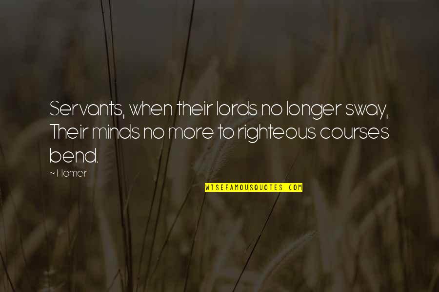Lords Quotes By Homer: Servants, when their lords no longer sway, Their