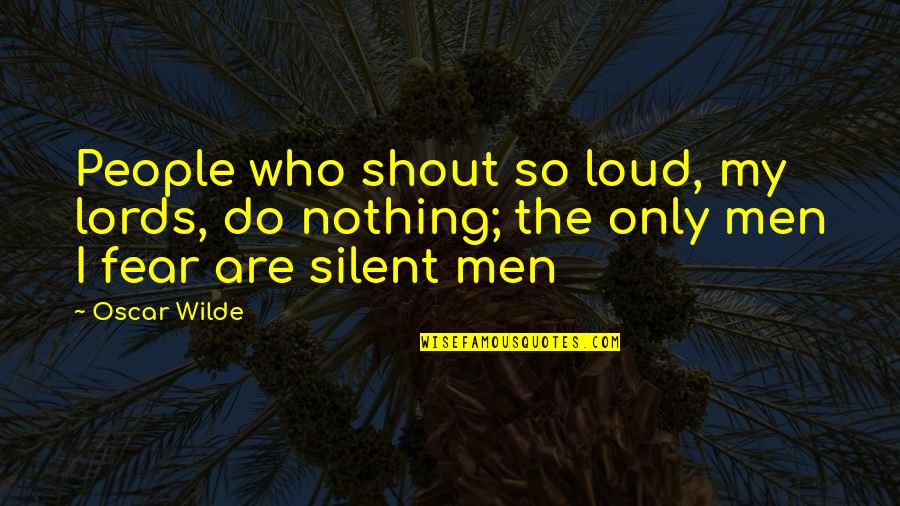 Lords Quotes By Oscar Wilde: People who shout so loud, my lords, do