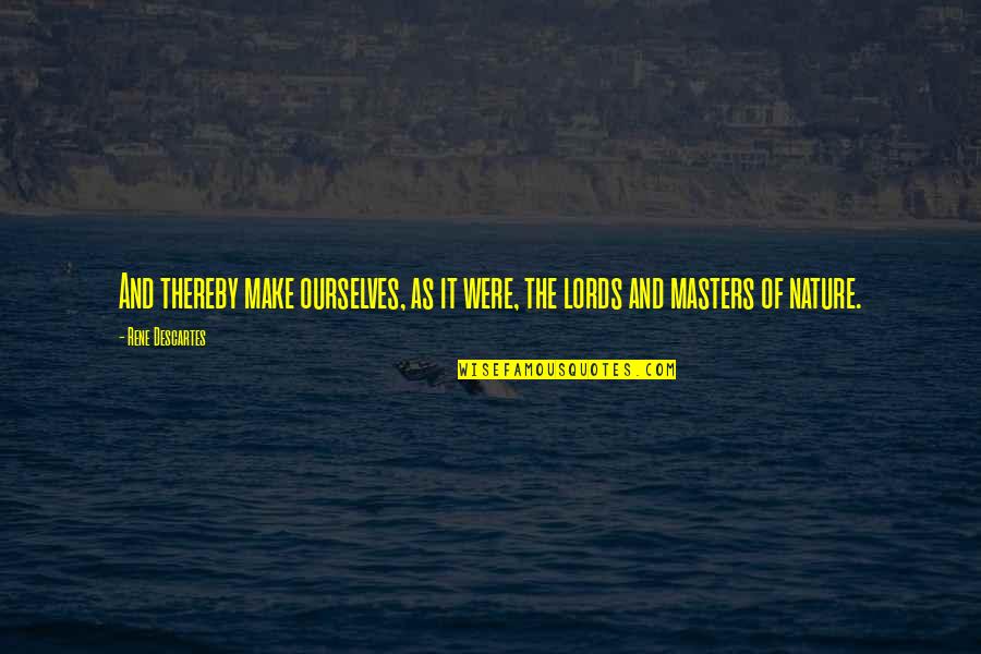Lords Quotes By Rene Descartes: And thereby make ourselves, as it were, the