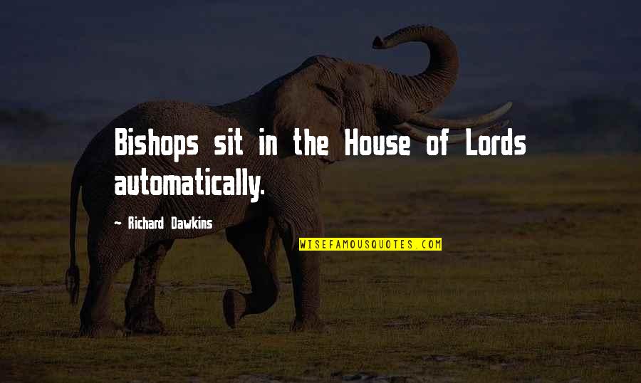 Lords Quotes By Richard Dawkins: Bishops sit in the House of Lords automatically.