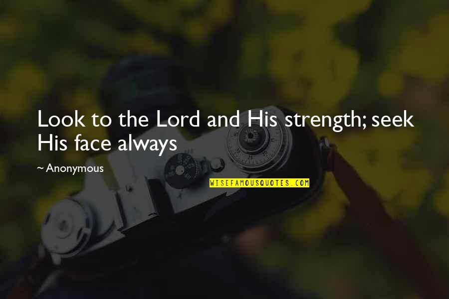Lord's Strength Quotes By Anonymous: Look to the Lord and His strength; seek