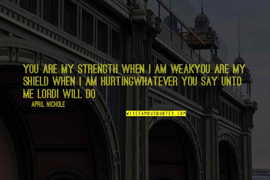 Lord's Strength Quotes By April Nichole: You are my strength when I am weakYou