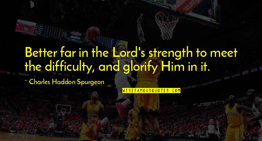 Lord's Strength Quotes By Charles Haddon Spurgeon: Better far in the Lord's strength to meet