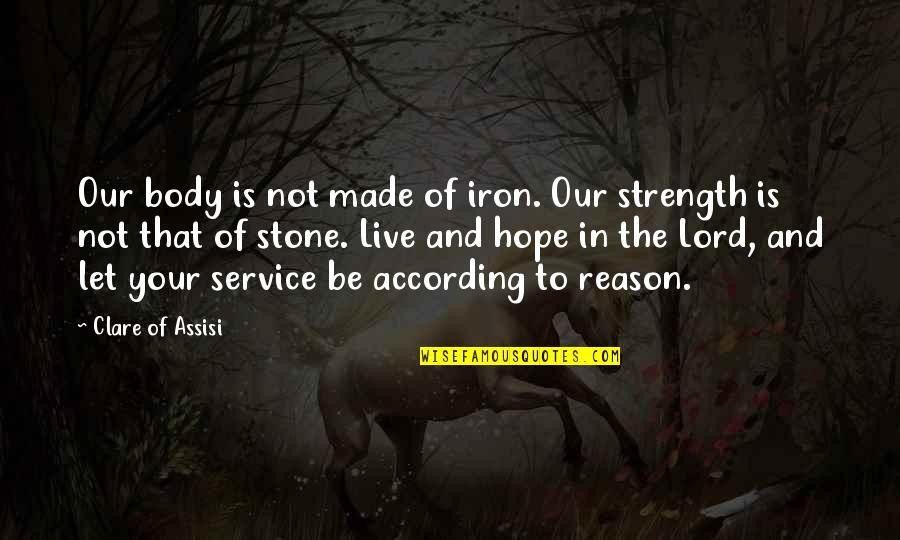 Lord's Strength Quotes By Clare Of Assisi: Our body is not made of iron. Our