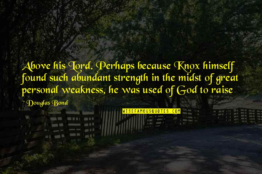 Lord's Strength Quotes By Douglas Bond: Above his Lord. Perhaps because Knox himself found