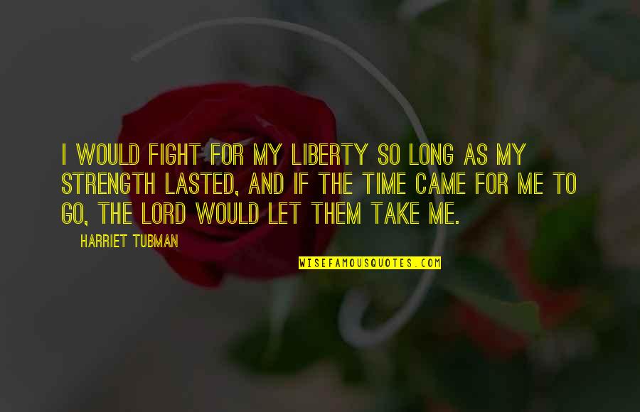 Lord's Strength Quotes By Harriet Tubman: I would fight for my liberty so long