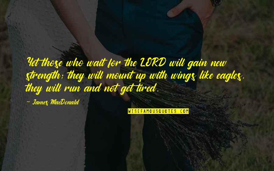 Lord's Strength Quotes By James MacDonald: Yet those who wait for the LORD will