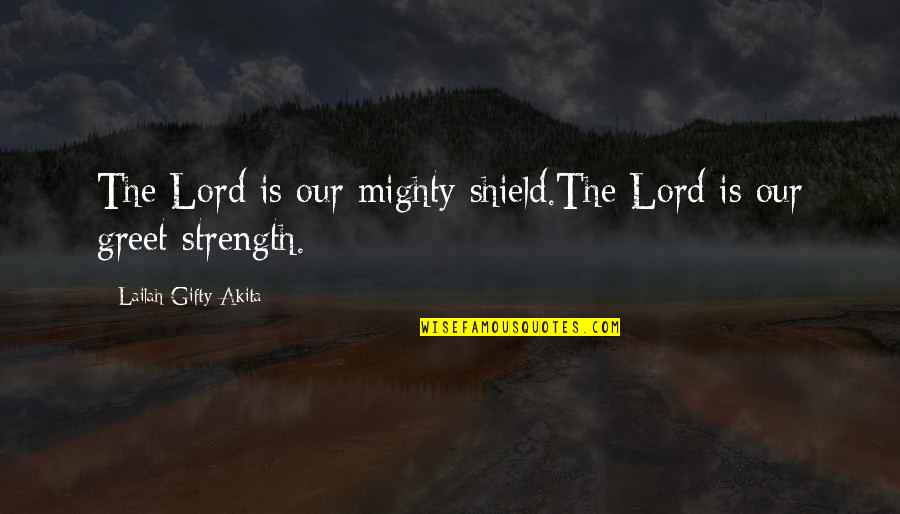 Lord's Strength Quotes By Lailah Gifty Akita: The Lord is our mighty shield.The Lord is