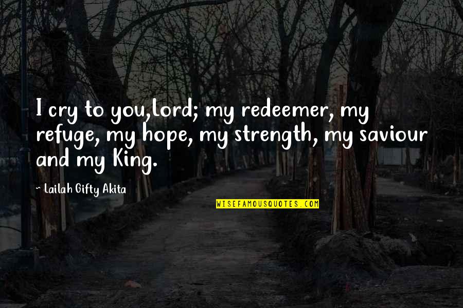 Lord's Strength Quotes By Lailah Gifty Akita: I cry to you,Lord; my redeemer, my refuge,