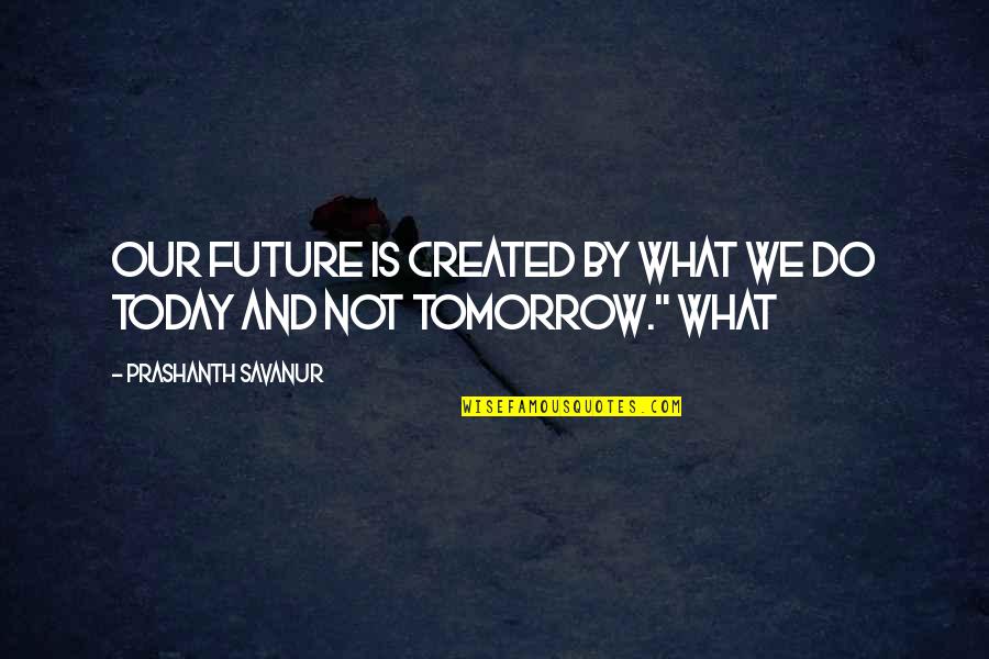 Lordson Jonassaint Quotes By Prashanth Savanur: Our Future is created by what we do