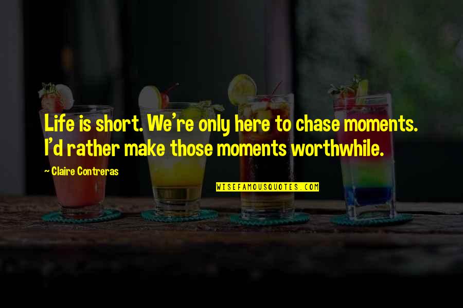 Lore Film Quotes By Claire Contreras: Life is short. We're only here to chase Lore Film Quotes By Claire Contreras: Life is short. We're only here to chase
