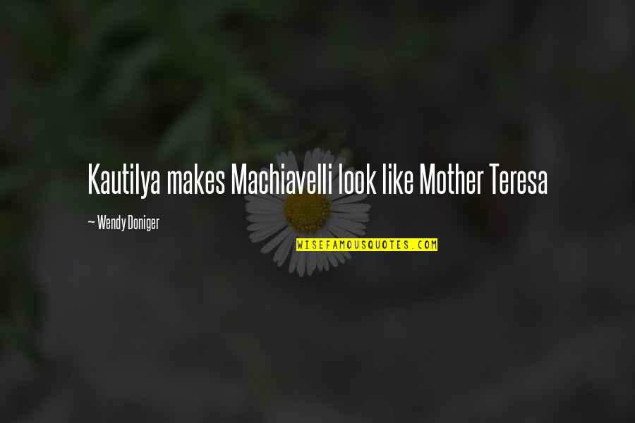 Lore Movie Quotes By Wendy Doniger: Kautilya makes Machiavelli look like Mother Teresa