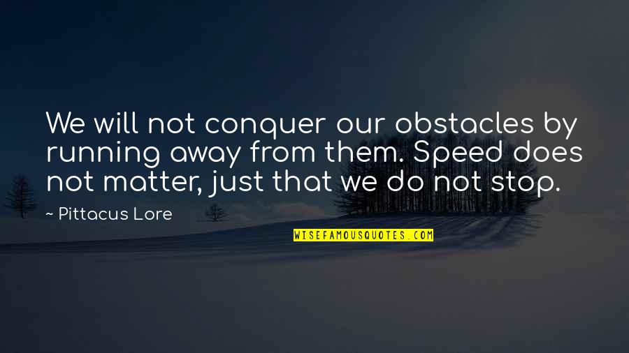 Lore Of Running Quotes By Pittacus Lore: We will not conquer our obstacles by running