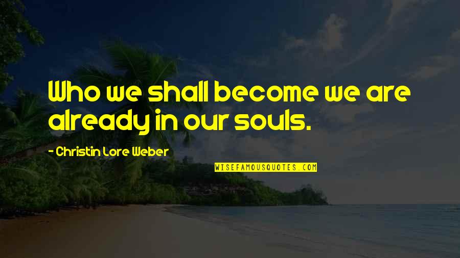 Lore Quotes By Christin Lore Weber: Who we shall become we are already in