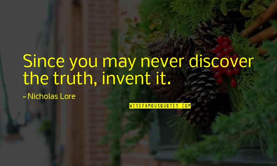 Lore Quotes By Nicholas Lore: Since you may never discover the truth, invent