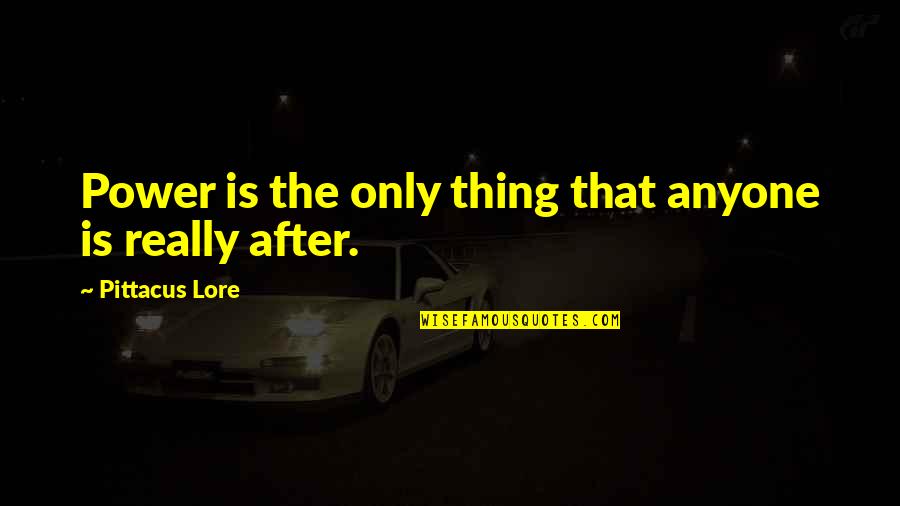 Lore Quotes By Pittacus Lore: Power is the only thing that anyone is