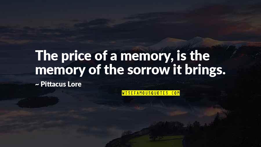 Lore Quotes By Pittacus Lore: The price of a memory, is the memory