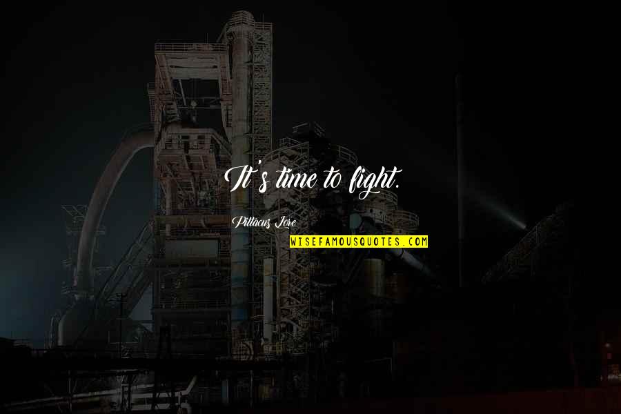 Lore Quotes By Pittacus Lore: It's time to fight.