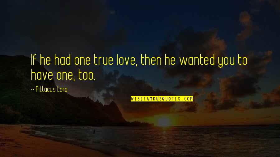 Lore Quotes By Pittacus Lore: If he had one true love, then he