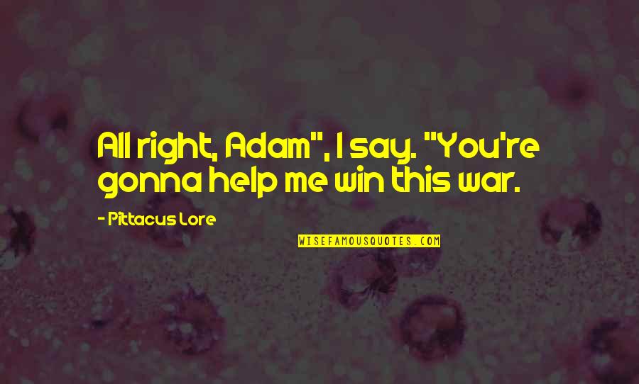 Lore Quotes By Pittacus Lore: All right, Adam", I say. "You're gonna help