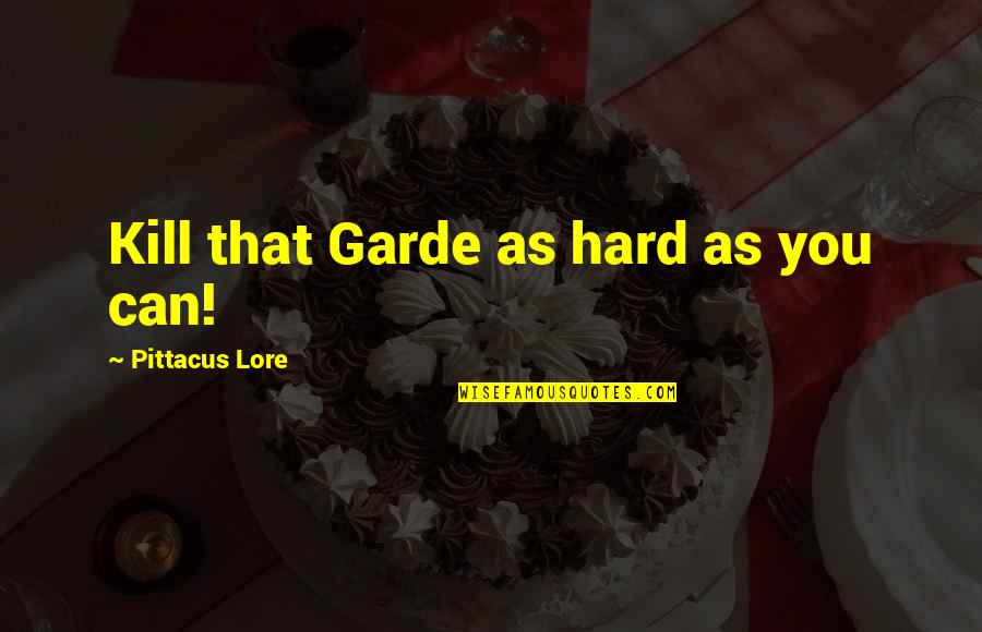 Lore Quotes By Pittacus Lore: Kill that Garde as hard as you can!