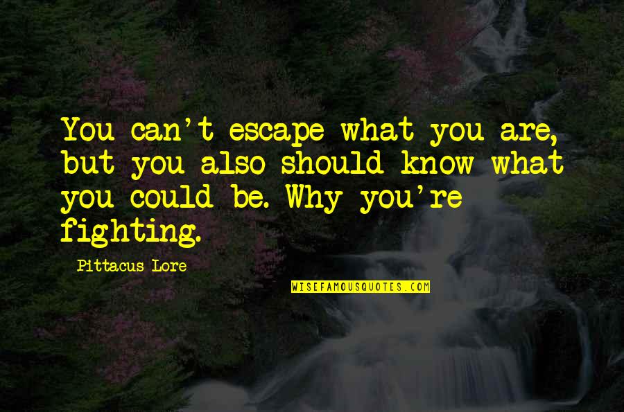 Lore Quotes By Pittacus Lore: You can't escape what you are, but you