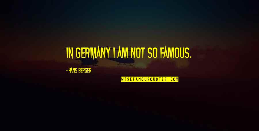 L'oreal Famous Quotes By Hans Berger: In Germany I am not so famous.