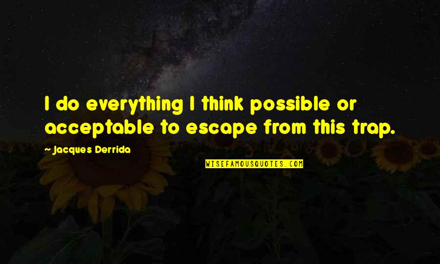 Lorean Group Quotes By Jacques Derrida: I do everything I think possible or acceptable Lorean Group Quotes By Jacques Derrida: I do everything I think possible or acceptable