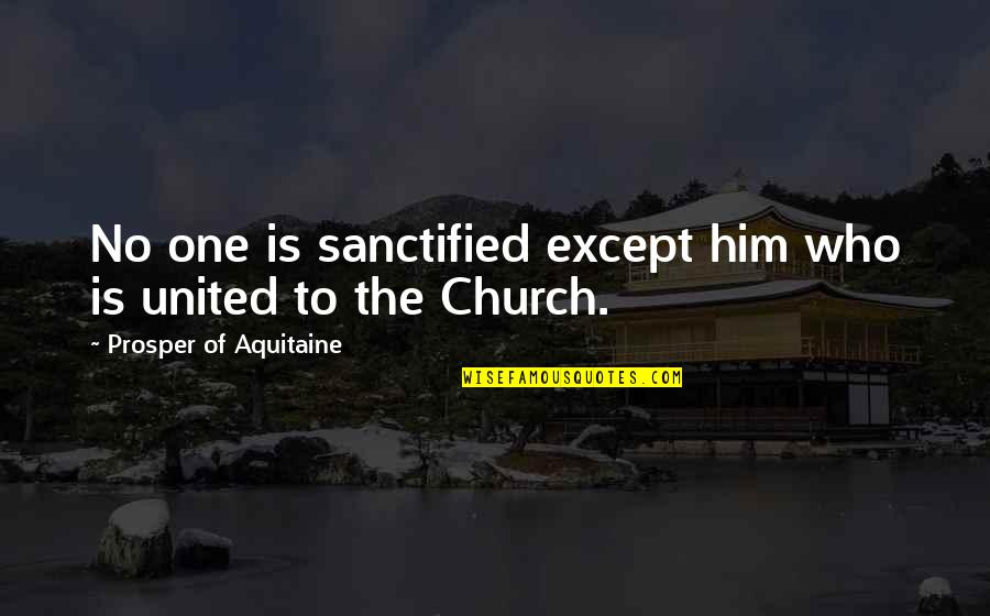 Loreannes Quality Quotes By Prosper Of Aquitaine: No one is sanctified except him who is