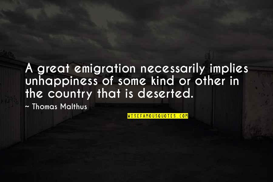 Loreannes Quality Quotes By Thomas Malthus: A great emigration necessarily implies unhappiness of some