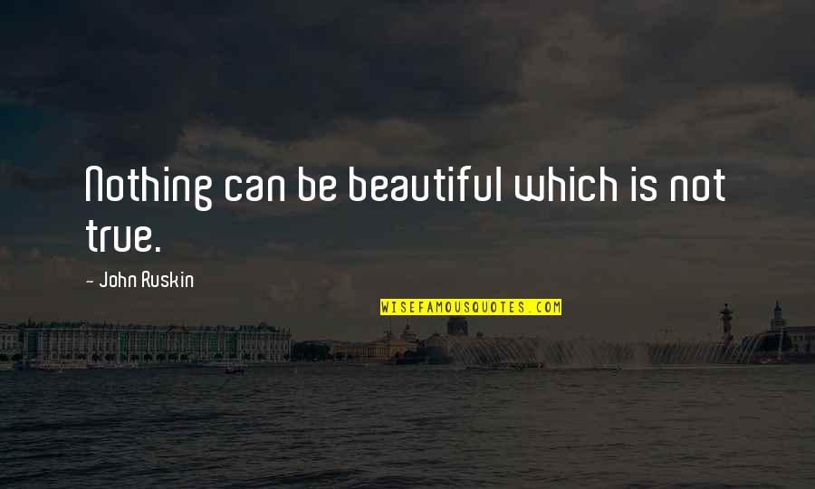 Loredano Stallion Quotes By John Ruskin: Nothing can be beautiful which is not true.