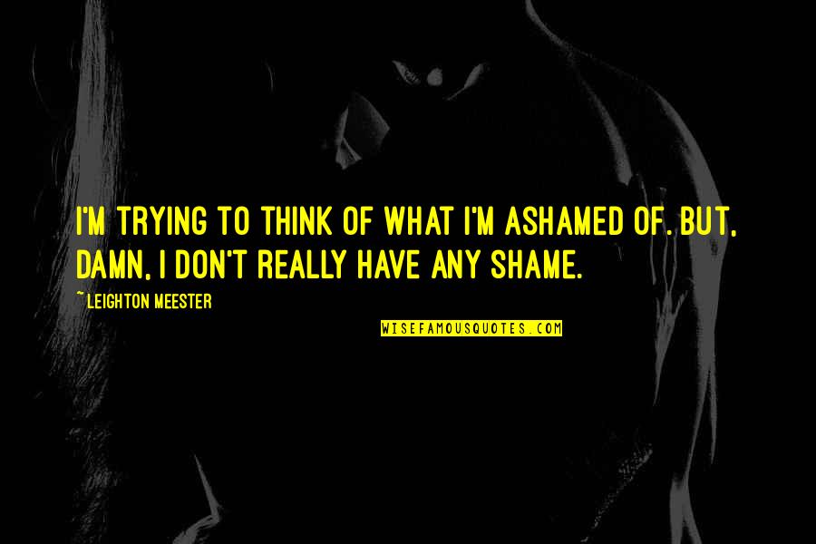 Loredano Stallion Quotes By Leighton Meester: I'm trying to think of what I'm ashamed