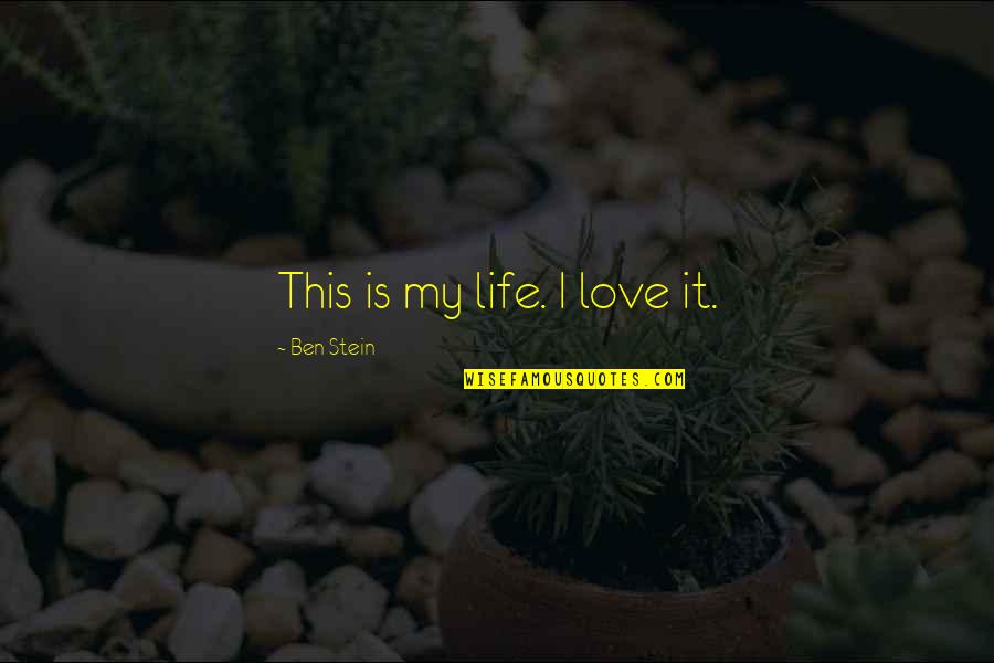 Loreille 1986 Quotes By Ben Stein: This is my life. I love it. Loreille 1986 Quotes By Ben Stein: This is my life. I love it.