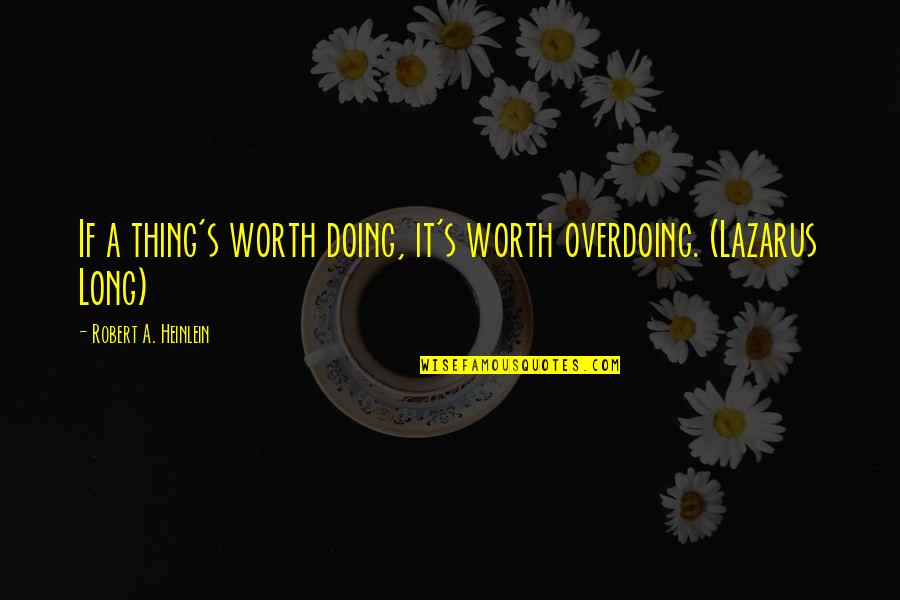 Lorelai Gilmore Inspirational Quotes By Robert A. Heinlein: If a thing's worth doing, it's worth overdoing.